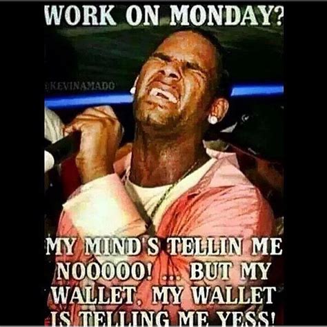 R Kelly's Monday | Funny monday memes, Monday humor, Work humor