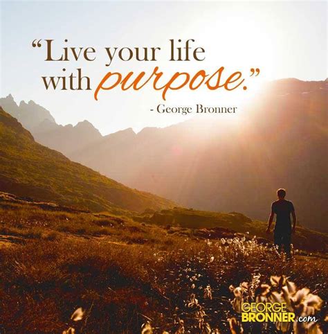 Live Your Life with Purpose - GeorgeBronner.com | Notes, Quotes, Comments & Ideas