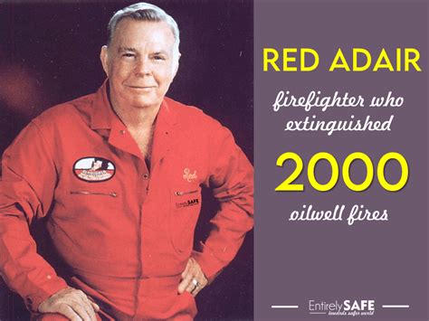 Red Adair - firefighter who extinguished more than 2000 oilwell fires