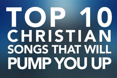 Top 10 Christian Songs That Will Pump You Up