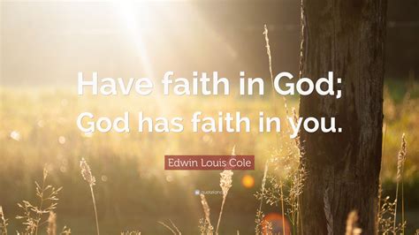 Edwin Louis Cole Quote: “Have faith in God; God has faith in you.” (22 ...