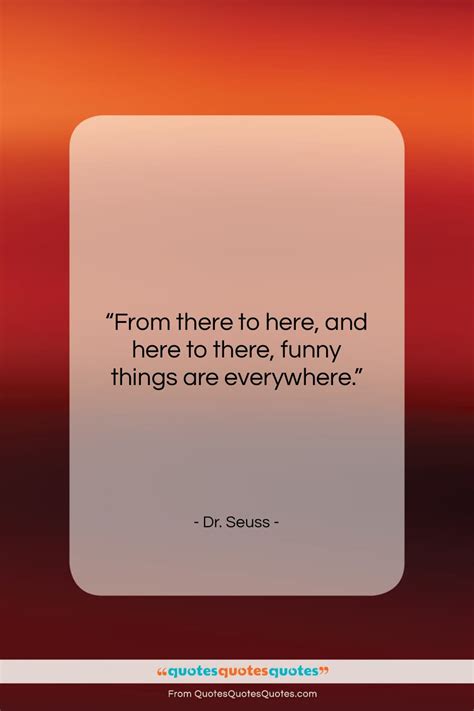 Get the whole Dr. Seuss quote: "From there to here, and here to..." at ...