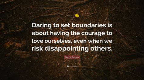 Brené Brown Quote: “Daring to set boundaries is about having the courage to love ourselves, even ...