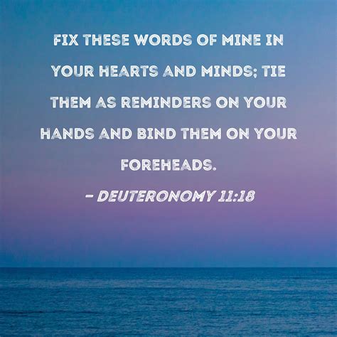 Deuteronomy 11:18 Fix these words of mine in your hearts and minds; tie ...