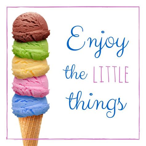 Ice cream quote - enjoy the little things. Honor National Ice Cream Day by enjoying a cone with ...