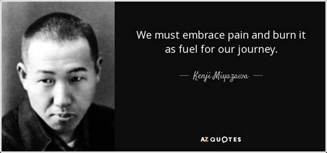 Kenji Miyazawa quote: We must embrace pain and burn it as fuel for...