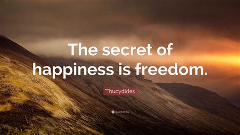 Thucydides Quote: “The secret of happiness is freedom.”