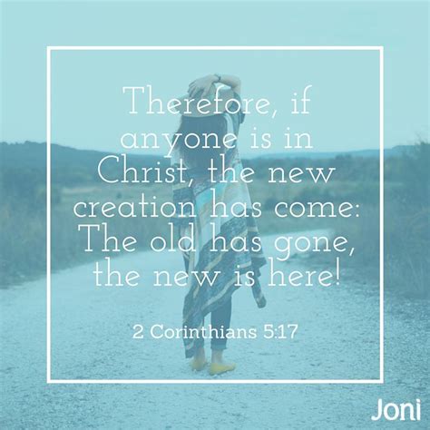 "Therefore, if anyone is in Christ, the new creation has come: The old ...