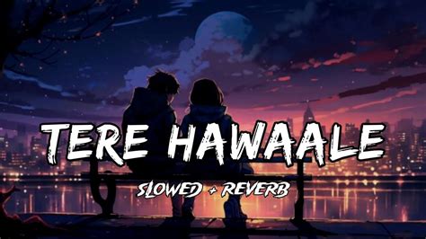 Tere Hawale Song | Tere Hawale Song Lofi | Tere Hawale Slowed Reverb ...