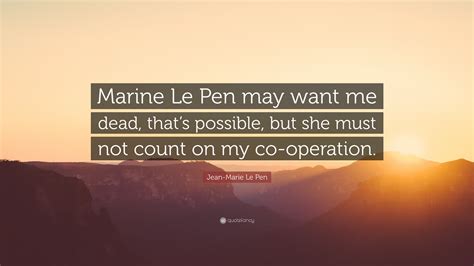 Jean-Marie Le Pen Quote: “Marine Le Pen may want me dead, that’s possible, but she must not ...