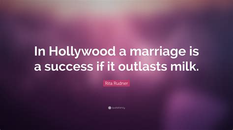 Rita Rudner Quote: “In Hollywood a marriage is a success if it outlasts milk.”