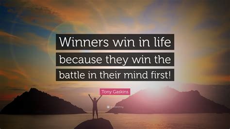 Tony Gaskins Quote: “Winners win in life because they win the battle in their mind first!”