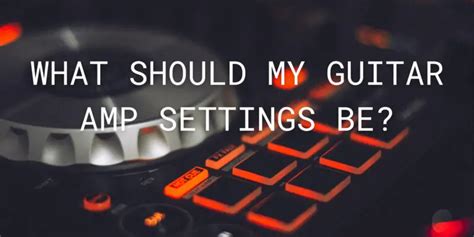 What should my guitar amp settings be? - All For Turntables