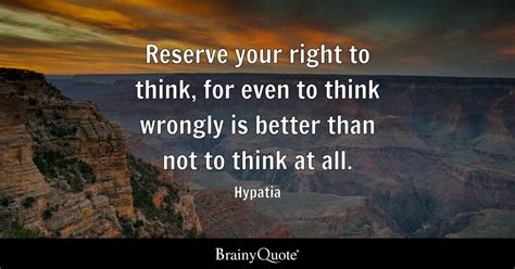 Hypatia - Reserve your right to think, for even to think...