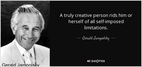 Gerald Jampolsky quote: A truly creative person rids him or herself of all...