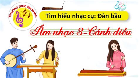 THƯỜNG THỨC ÂM NHẠC: NHẠC CỤ ĐÀN BẦU - ÂM NHẠC 3 CÁNH DIỀU - YouTube