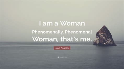 Maya Angelou Quote: “I am a Woman Phenomenally. Phenomenal Woman, that ...