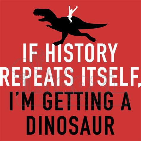 If history repeats itself I’m so getting a dinosaur Blank Template - Imgflip