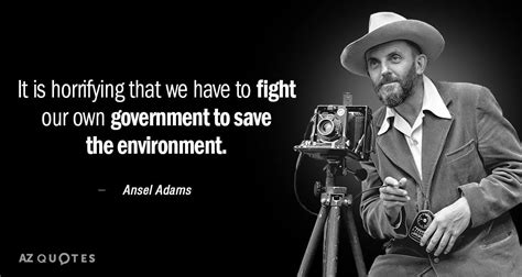 Ansel Adams quote: It is horrifying that we have to fight our own ...