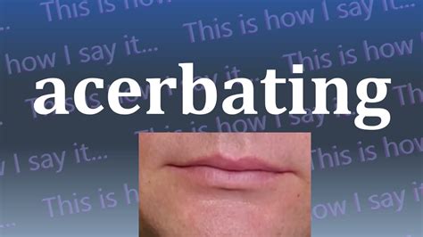 This is How I Say...acerbating - YouTube