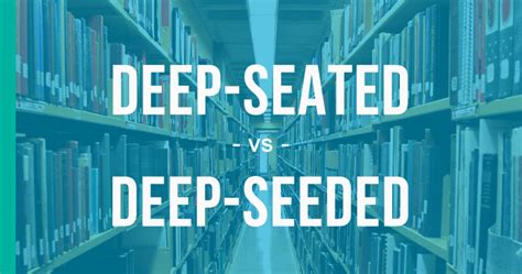 Deep-Seated vs. Deep-Seeded – How to Use Each Correctly - EnhanceMyWriting.com