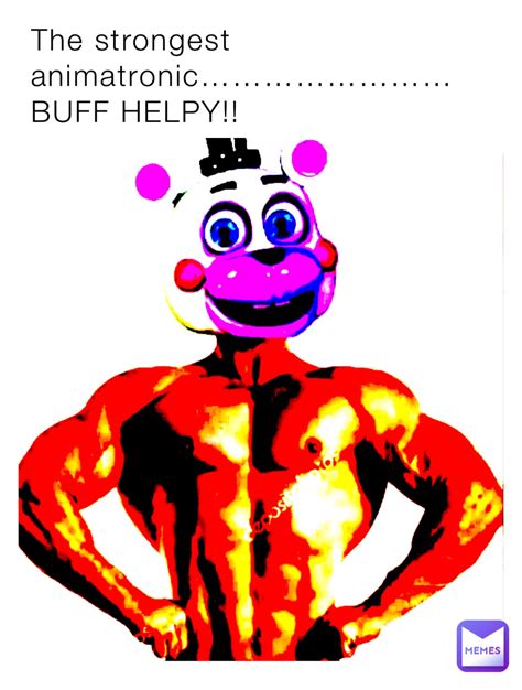 The strongest animatronic…………………… BUFF HELPY!! | @BettyDACAT | Memes