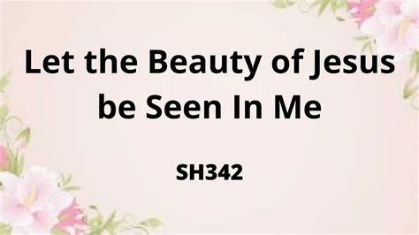 SH342 LET THE BEAUTY OF JESUS BE SEEN IN ME (LYRICS) - YouTube