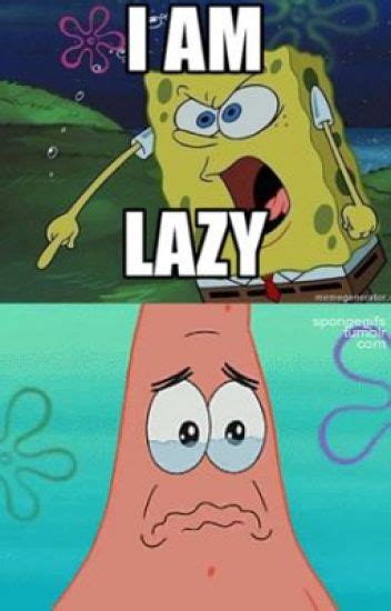 Lazy Spongebob Sad Patrick - YouDontNeedToKnow - Wattpad