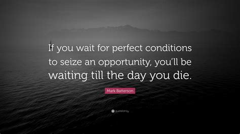 Mark Batterson Quote: “If you wait for perfect conditions to seize an ...