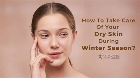 How To Take Care Of Your Dry Skin During Winter Season? - Welona