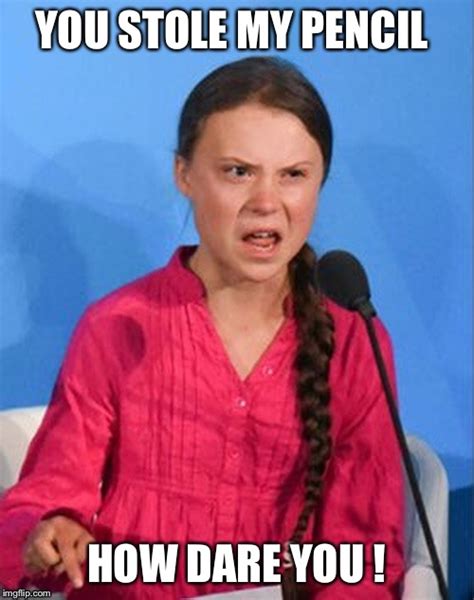 Greta Thunberg how dare you - Imgflip