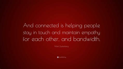 Mark Zuckerberg Quote: “And connected is helping people stay in touch ...