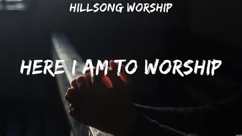 Here I Am To Worship - Hillsong Worship (Lyrics) - I Surrender, You Say, Amazing Grace - YouTube