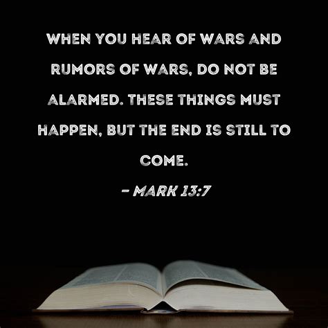 Mark 13:7 When you hear of wars and rumors of wars, do not be alarmed ...