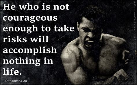 He who is not courageous enough to take risks will accomplish nothing in life | Popular ...