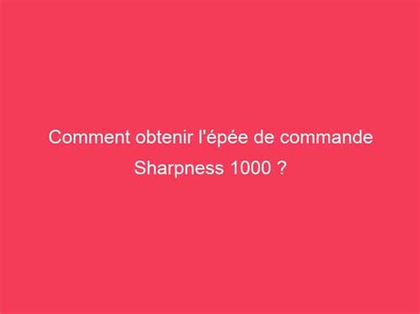 How to get the Sharpness 1000 Command Sword? - Guide Achat Gamer