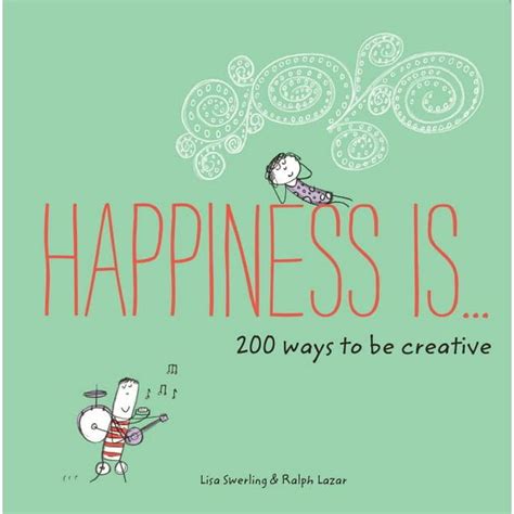 Happiness Is . . . 200 Ways to Be Creative : (happiness Books, Creativity Guide, Inspiring Books ...