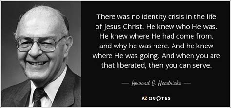 Howard G. Hendricks quote: There was no identity crisis in the life of ...