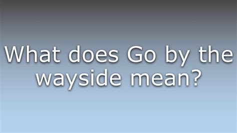 What does Go by the wayside mean? - YouTube