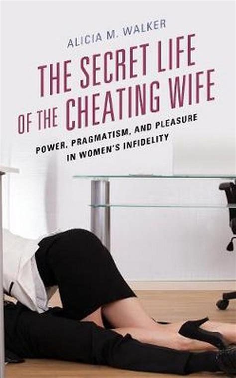 The Secret Life of the Cheating Wife : Power, Pragmatism, and Pleasure in Women's Infidelity ...