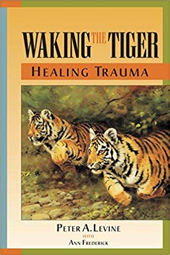 Waking The Tiger: Healing Trauma – The Innate Capacity to Transform Overwhelming Experiences ...