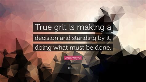 John Wayne Quote: “True grit is making a decision and standing by it ...