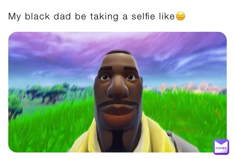 My black dad be taking a selfie like😑 | @thabiso.kaybee | Memes