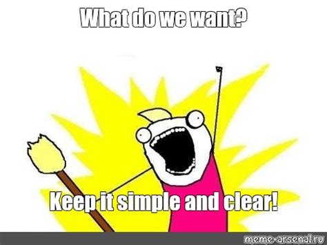 Meme: "What do we want? Keep it simple and clear!" - All Templates - Meme-arsenal.com