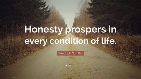 Friedrich Schiller Quote: “Honesty prospers in every condition of life.”