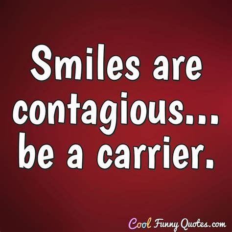 Smiles are contagious... be a carrier.