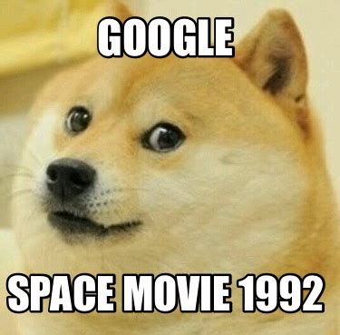 Meme Creator - Funny Google Space movie 1992 Meme Generator at MemeCreator.org!