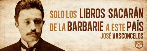 José Vasconcelos quien nació hace 131 años ha sido ejemplo y motivación en la búsqueda de la ...