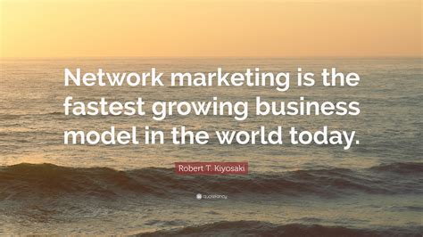 Robert T. Kiyosaki Quote: “Network marketing is the fastest growing ...