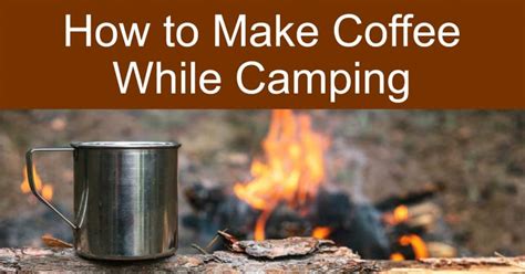 How to Make Coffee While Camping - dripped.coffee